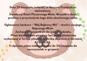 Dnia 20 listopada (środa) w Naszym Przedszkolu obchodzimy Światowy Dzień Pluszowego Misia, będzie to wydarzenie wewnątrz przedszkolne (tylko dla dzieci). Wszystkie dzieci prosimy o przyniesienie t(1
