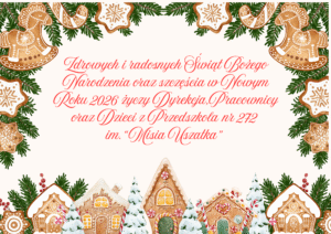 Zdrowych i radosnych Świąt Bożego Narodzenia oraz szczęścia w Nowym Roku 2026 życzy Dyrekcja,Pracownicy oraz Dzieci z Przedszkola nr 272 im. “Misia Uszatka”