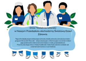 Dnia 12 kwietnia (środa) – (przełożony z 7 kwietnia) w Naszym Przedszkolu obchodzimy Światowy Dzień Zdrowia. Tego dnia będą zajęcia dotyczące zdrowia, służby zdrowia, zdrowej żywności program Dz
