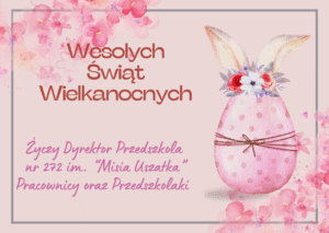 Życzy Dyrektor Przedszkola nr 272 im. “Misia Uszatka” , Pracownicy oraz Przedszkolaki